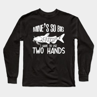 Mines So Big i have to use two hands - catfish lover - catfish fishing Long Sleeve T-Shirt